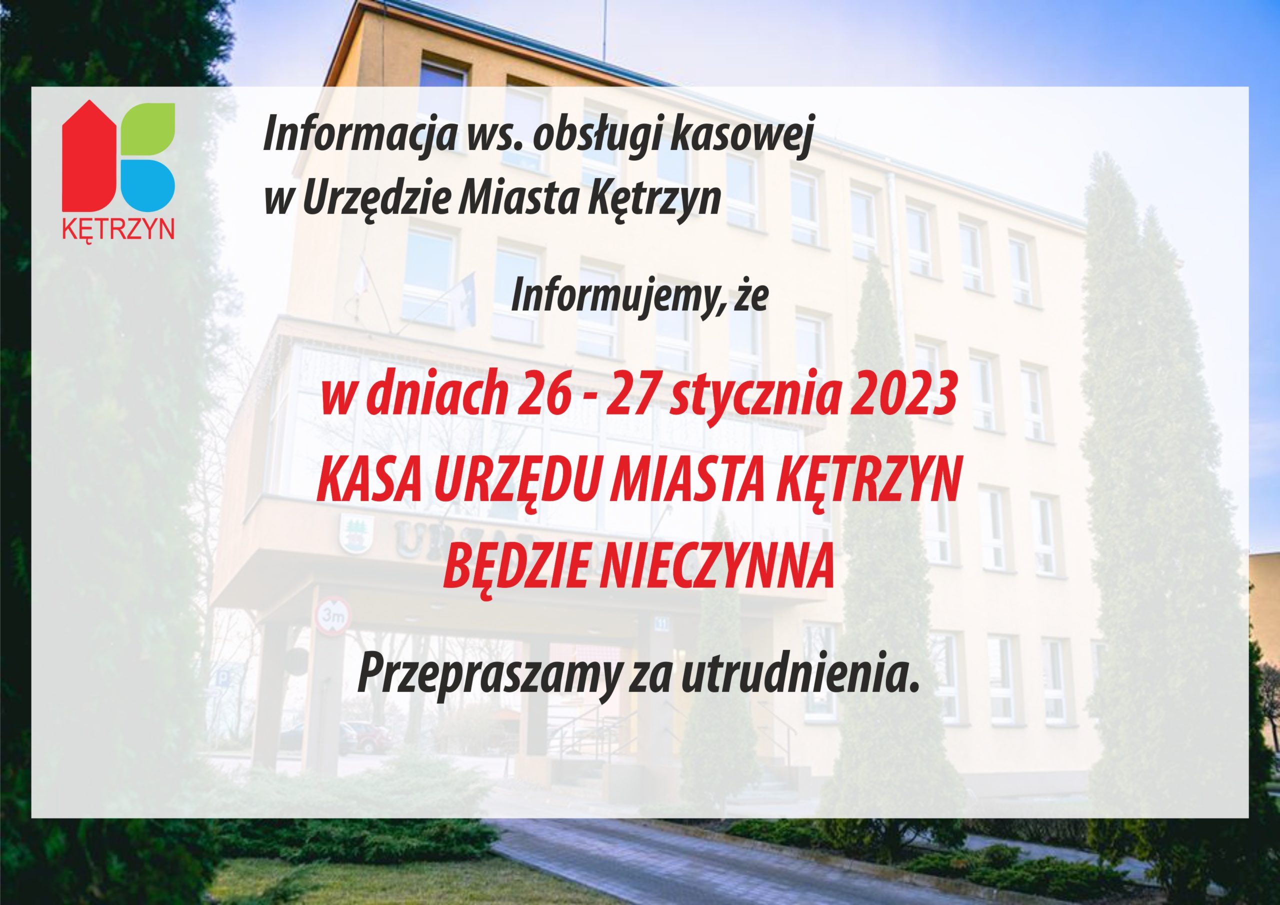 Informujemy, że Kasa Urzędu Miasta Kętrzyn w dniach 26 - 27 stycznia 2023 będzie nieczynna. Za utrudnienia przepraszamy.